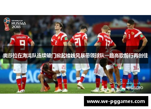 奥莎拉在海湾队连续破门掀起锋线风暴带领球队一路高歌前行再创佳