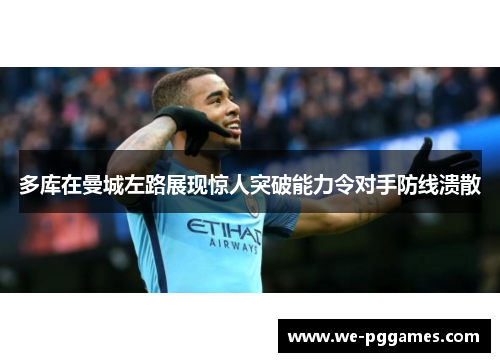 多库在曼城左路展现惊人突破能力令对手防线溃散