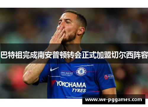 巴特祖完成南安普顿转会正式加盟切尔西阵容